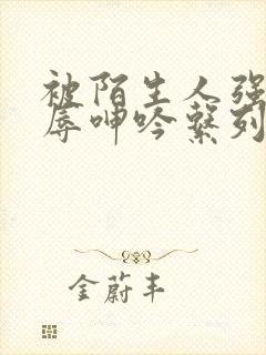 被陌生人强d屈辱呻吟系列小说