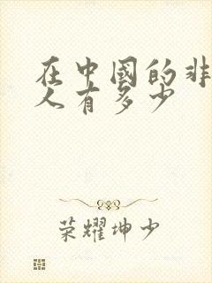 在中国的非洲黑人有多少