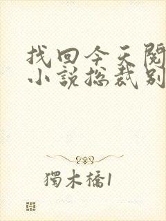 找回今天阅读的小说总裁别太坏