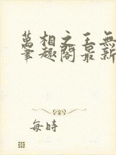 万相之王无弹窗笔趣阁最新