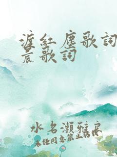 渡红尘歌词张碧晨歌词