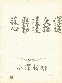 苏熙凌久泽婚后心动凌总追妻有点甜最新章节