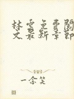 林云免费阅读全文最新章节免费阅读