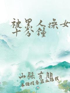 被黑人操女人三十分钟