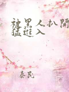 被黑人扒开双腿猛进入