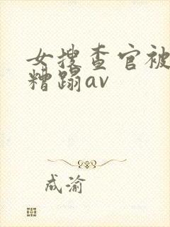 女搜查官被黑人糟蹋av