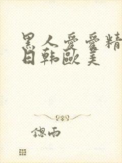 黑人爱爱精品+日韩欧美