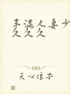 丰满人妻少妇久久久久