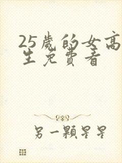 25岁的女高中生免费看