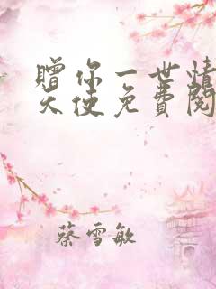 赠你一世情深聿天使免费阅读