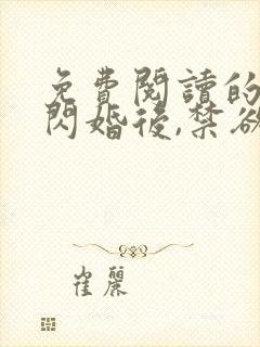 免费阅读的小说闪婚后,禁欲大佬沦陷了