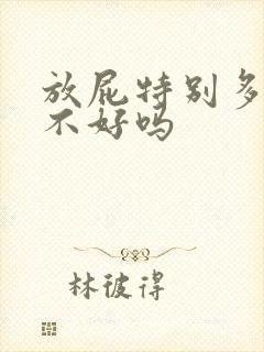 放屁特别多是肝不好吗