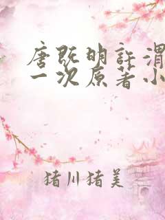 唐既明许渭尘第一次原著小说叫什么