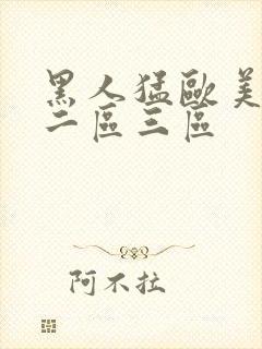 黑人猛欧美一区二区三区