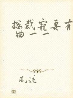 总裁宠妻有点甜 曲一一