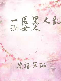 一区黑人乱搞亚洲女人