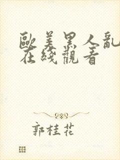 欧美黑人乱大交在线观看