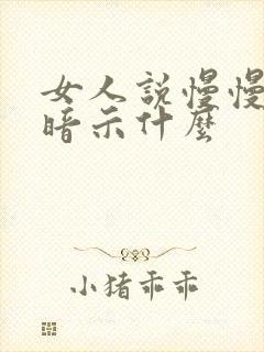 女人说慢慢来是暗示什么