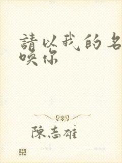 请以我的名字呼唤你