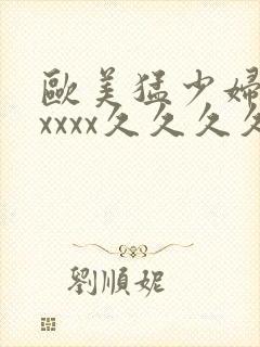 欧美猛少妇色xxxxx久久久久久