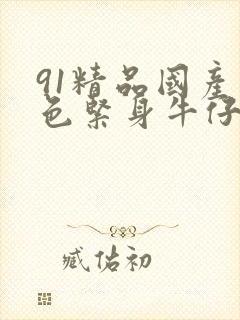 91精品国产黑色紧身牛仔裤