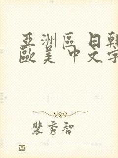 亚洲区 日韩 欧美 中文字幕