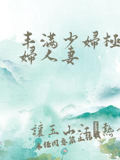 丰满少妇极品熟妇人妻