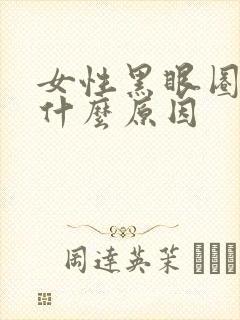 女性黑眼圈重是什么原因