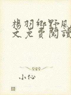 杨羽乡野风月全文免费阅读