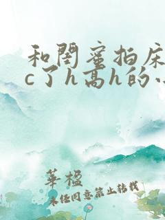 和闺蜜拍床戏被c了h高h的小说