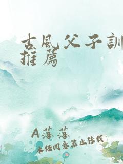 古风父子训诫文推荐