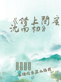 《错上闺蜜男友沈南初》