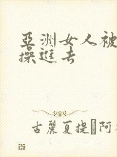 亚洲女人被黑人操进去