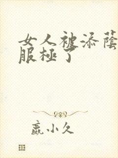 女人被添荫蒂舒服极了