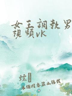 女王调教男奴的视频vk