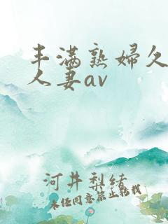 丰满熟妇久久久人妻av
