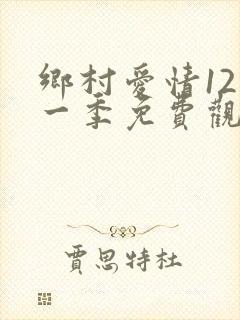 乡村爱情12第一季免费观看全集高清