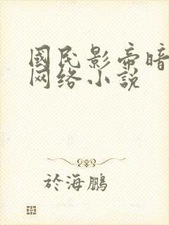 国民影帝暗恋我网络小说