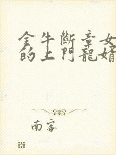 金牛断章女总裁的上门龙婿