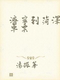 济宁到菏泽的汽车票