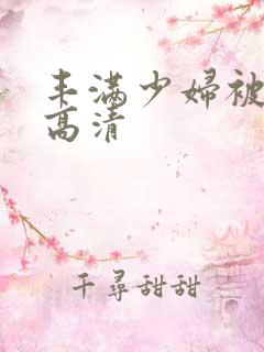 丰满少妇被猛烈高清