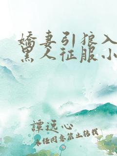 娇妻引狼入室被黑人征服小说