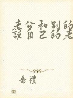 老公和别的女人说自己的老婆不好