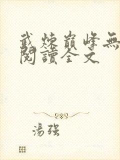 武炼巅峰无删减阅读全文