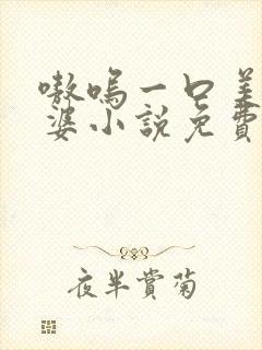 嗷呜一口美人老婆小说免费阅读