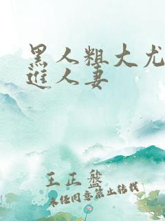 黑人粗大尤物挺进人妻