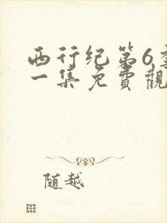 西行纪第6季第一集免费观看