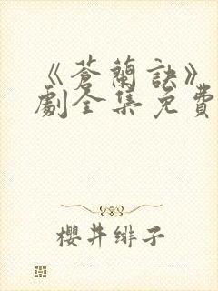 《苍兰诀》电视剧全集免费观看