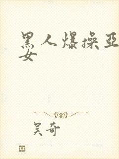 黑人爆操亚洲美女