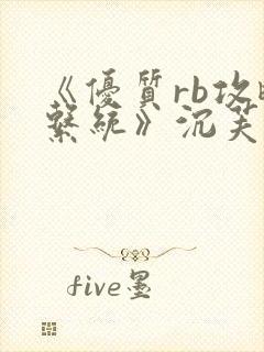 《优质rb攻略系统》沉芙